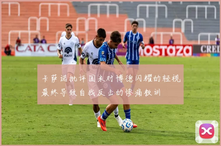 卡萨诺批评国米对博德闪耀的轻视最终导致自我反击的惨痛教训