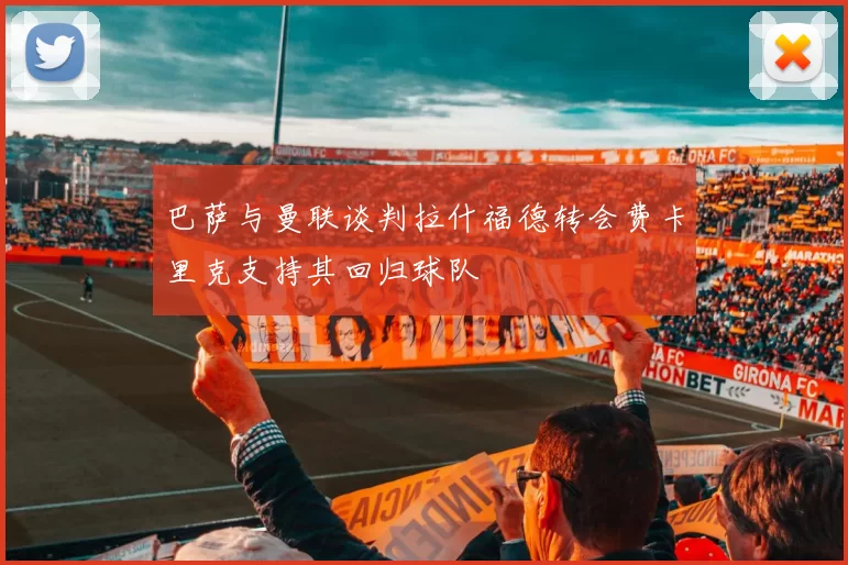 巴萨与曼联谈判拉什福德转会费卡里克支持其回归球队