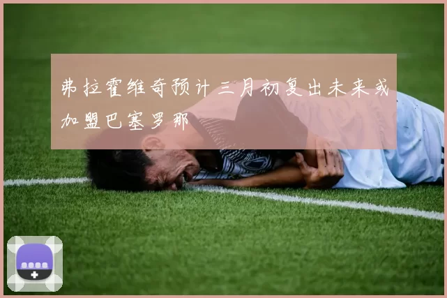 弗拉霍维奇预计三月初复出未来或加盟巴塞罗那