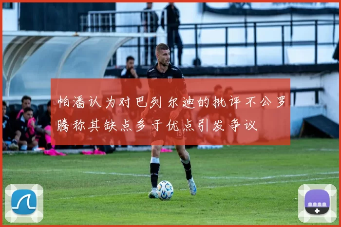 帕潘认为对巴列尔迪的批评不公罗腾称其缺点多于优点引发争议